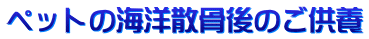 ペットの海洋散骨後のご供養